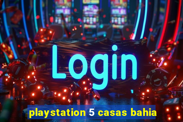 playstation 5 casas bahia